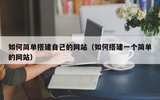 巴彦淖尔市如何简单搭建自己的网站（如何搭建一个简单的网站）