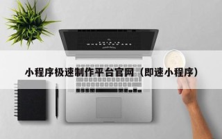 巴彦淖尔市小程序极速制作平台官网（即速小程序）