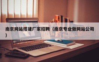 巴彦淖尔市南京网站搭建厂家招聘（南京专业做网站公司）