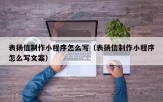 巴彦淖尔市表扬信制作小程序怎么写（表扬信制作小程序怎么写文案）