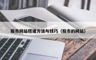 巴彦淖尔市股市网站搭建方法与技巧（股市的网站）