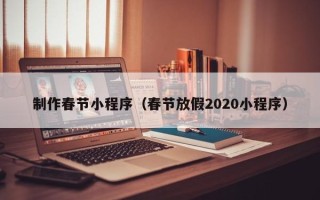 巴彦淖尔市制作春节小程序（春节放假2020小程序）