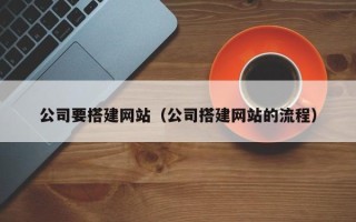巴彦淖尔市公司要搭建网站（公司搭建网站的流程）